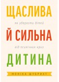 Щаслива й сильна дитина. Як уберегти дітей від психічних криз